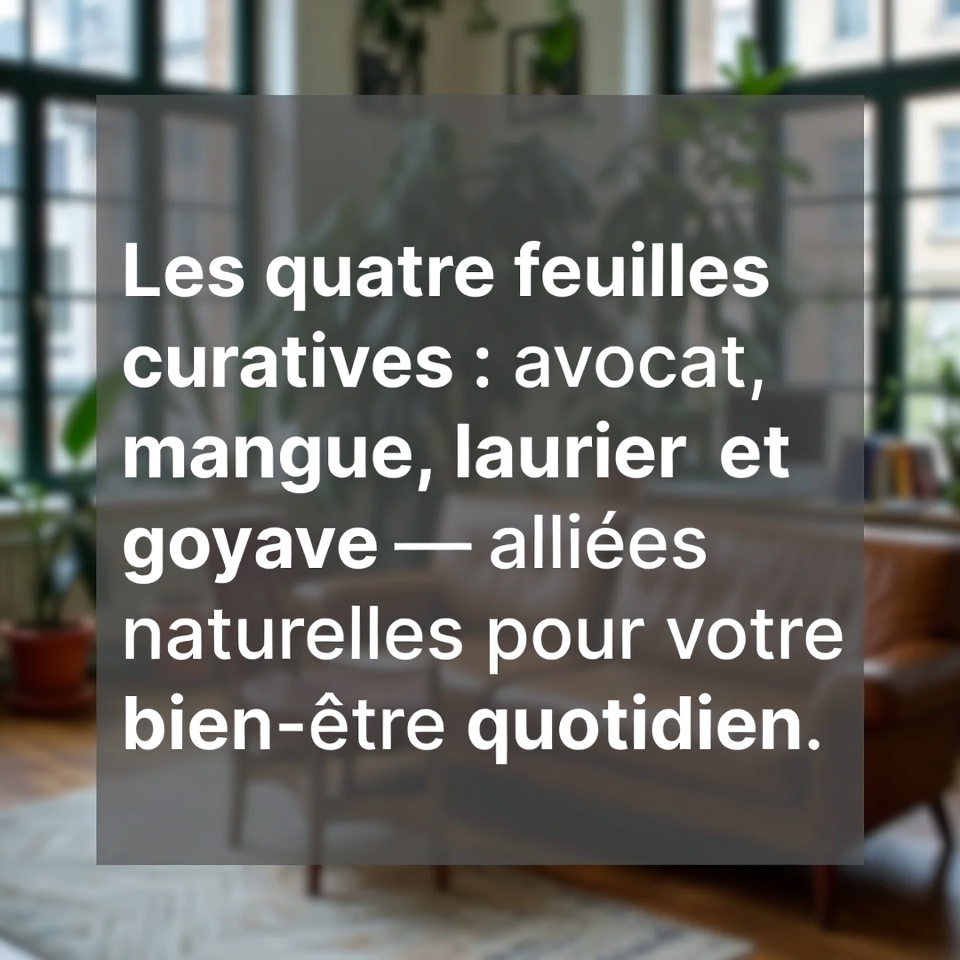 Die vier heilenden Blätter: Avocado, Mango, Lorbeer und Guave — natürliche Verbündete für Ihr tägliches Wohlbefinden